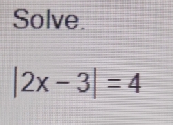 Solve.
|2x-3|=4