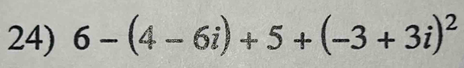 6-(4-6i)+5+(-3+3i)^2