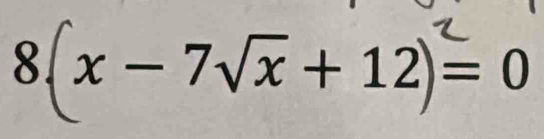 8(x − 7√x + 12)= 0