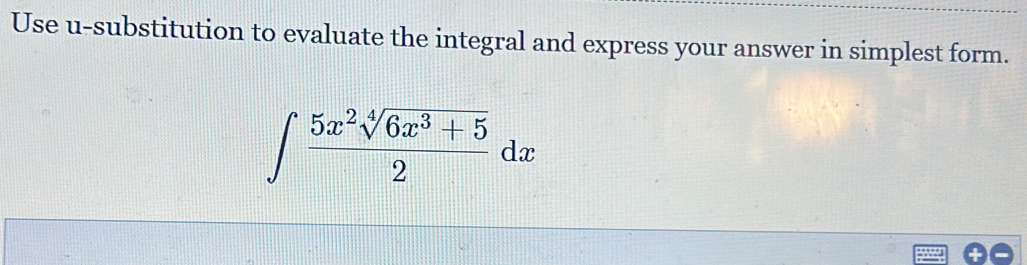 Use u-substitution to evaluate the integral and express your answer in simplest form.
∈t  (5x^2sqrt[4](6x^3+5))/2 dx