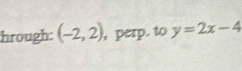 hrough: (-2,2) , perp. to y=2x-4