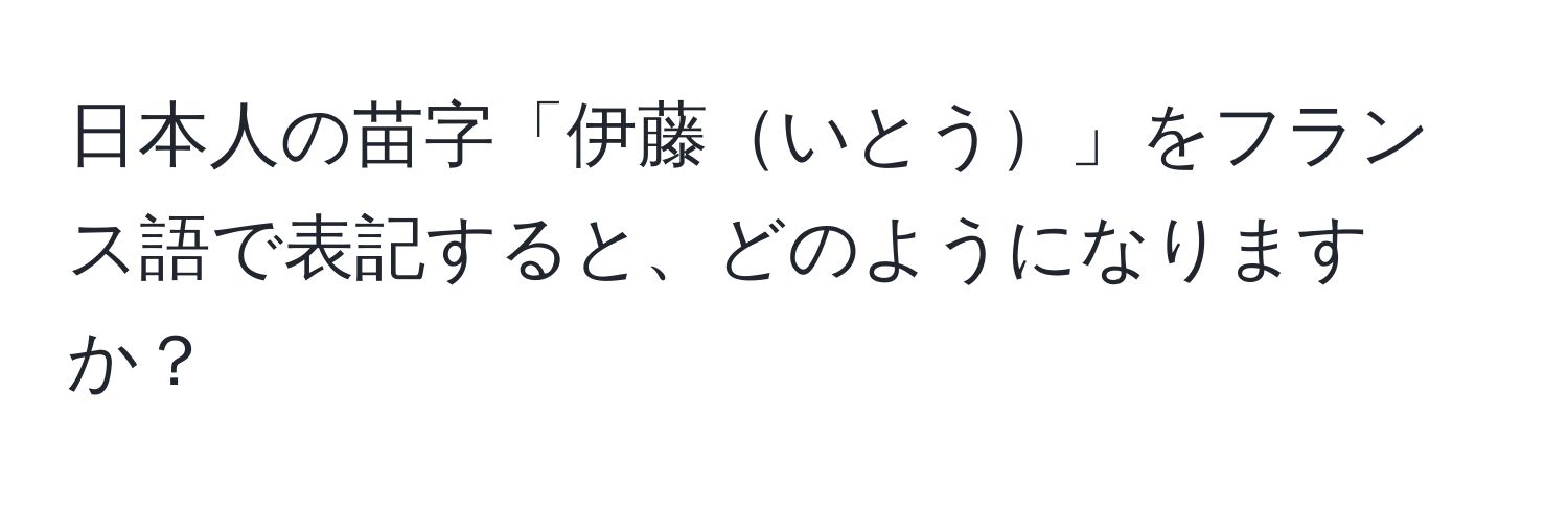 日本人の苗字「伊藤いとう」をフランス語で表記すると、どのようになりますか？