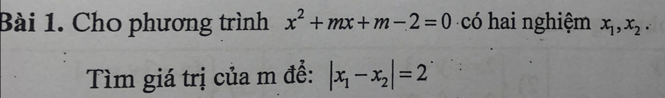 Cho phương trình x^2+mx+m-2=0 có hai nghiệm x_1, x_2. 
Tìm giá trị của m để: |x_1-x_2|=2