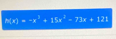 h(x)=-x^3+15x^2-73x+121