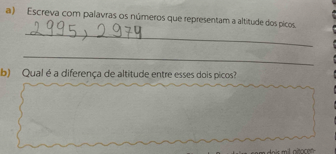 Escreva com palavras os números que representam a altitude dos picos. 
_ 
_ 
b) Qual é a diferença de altitude entre esses dois picos?