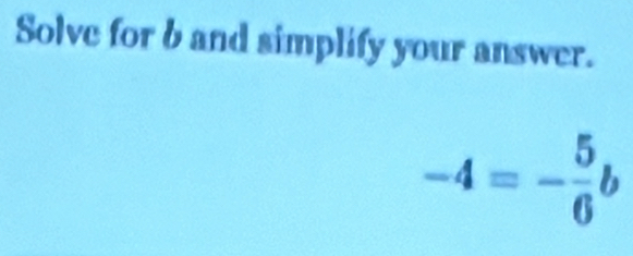 Solve for b and simplify your answer.
-4= -