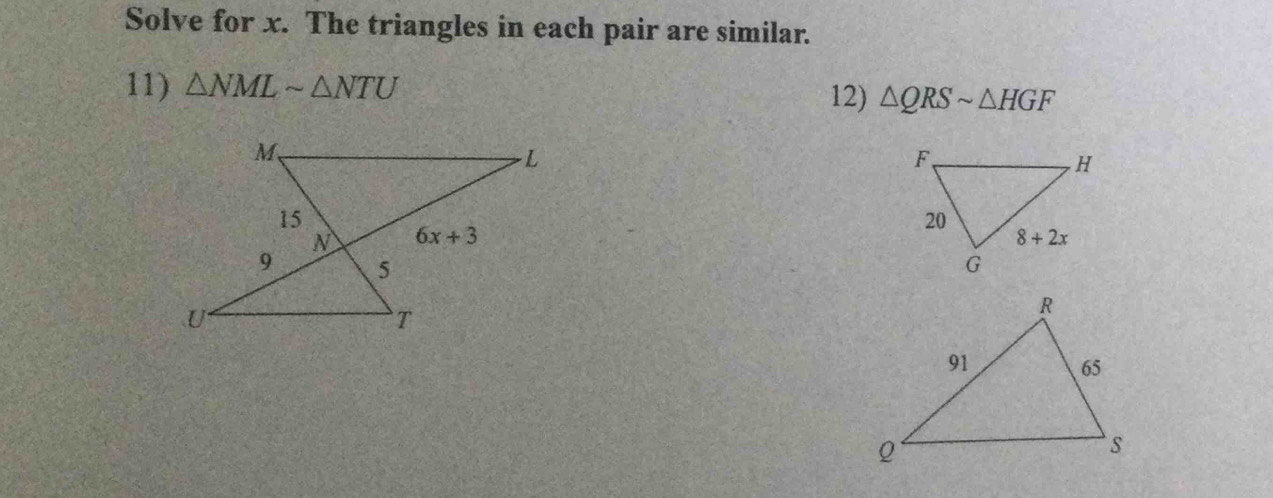 Solve for x. The triangles in each pair are similar.
11) △ NMLsim △ NTU
12) △ QRSsim △ HGF