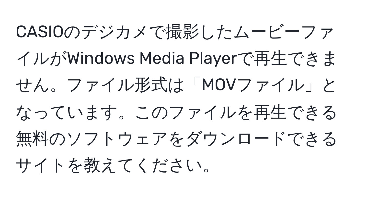 CASIOのデジカメで撮影したムービーファイルがWindows Media Playerで再生できません。ファイル形式は「MOVファイル」となっています。このファイルを再生できる無料のソフトウェアをダウンロードできるサイトを教えてください。