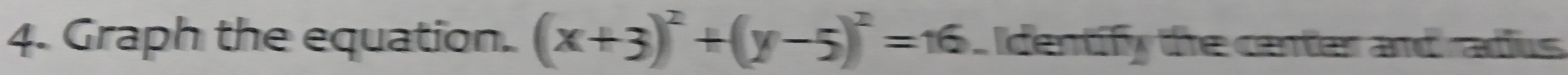 Graph the equation. (x+3)^2+(y-5)^2=16 Identify the center and radius