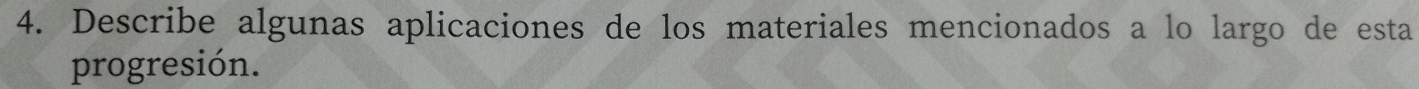 Describe algunas aplicaciones de los materiales mencionados a lo largo de esta 
progresión.