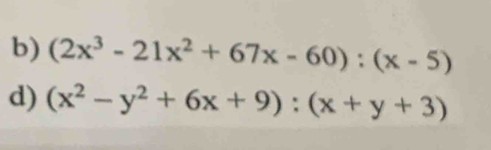 (2x^3-21x^2+67x-60):(x-5)
d) (x^2-y^2+6x+9):(x+y+3)