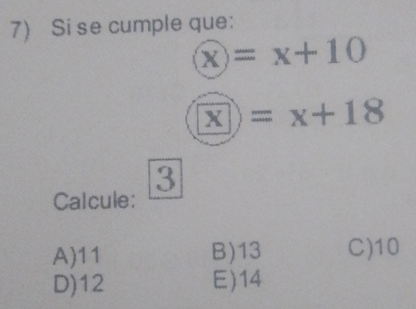 Si se cumple que:
 enclosecirclex=x+10
(x)=x+18°
vector O
Calcule:
A) 11 B) 13
C) 10
D) 12 E) 14