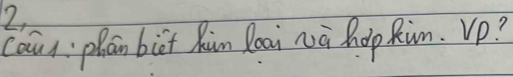 2, 
caun; phan biot Kùn loai wà hopRùn. Vp?