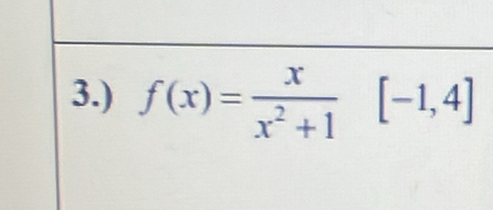 3.) f(x)= x/x^2+1 [-1,4]