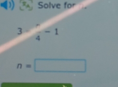 Solve for
3·  r/4 -1
n=□