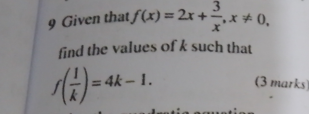 Given that f(x)=2x+ 3/x , x!= 0, 
find the values of k such that
f( 1/k )=4k-1. 
(3 marks)