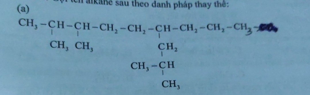 alkane sau theo danh pháp thay the:
beginarrayr CH_3-CH-CH_2-CH_2-CH_2-CH_3-CH_2-CH_3-CH_2-CH_3-CH_2-CH_2-CH_3- CH_3CH_3 CH_3CH_3+CH_3 CH_3-CH_3 CH_3-CH_3 CH_3endarray.