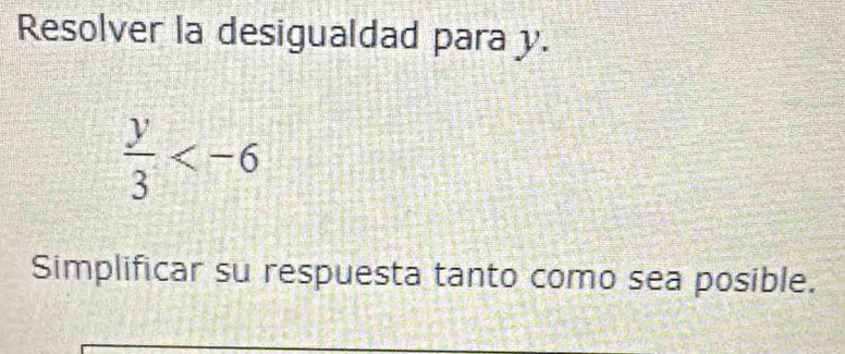 Resolver la desigualdad para y.
 y/3 
Simplificar su respuesta tanto como sea posible.