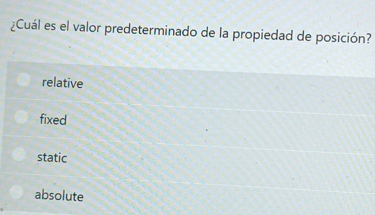 ¿Cuál es el valor predeterminado de la propiedad de posición?
relative
fixed
static
absolute