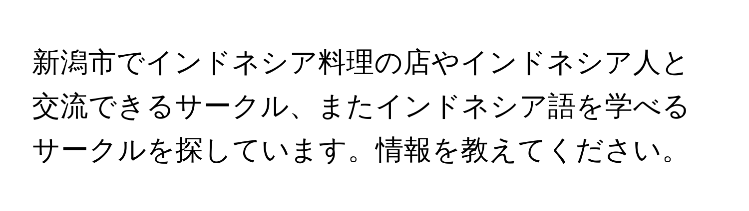 新潟市でインドネシア料理の店やインドネシア人と交流できるサークル、またインドネシア語を学べるサークルを探しています。情報を教えてください。