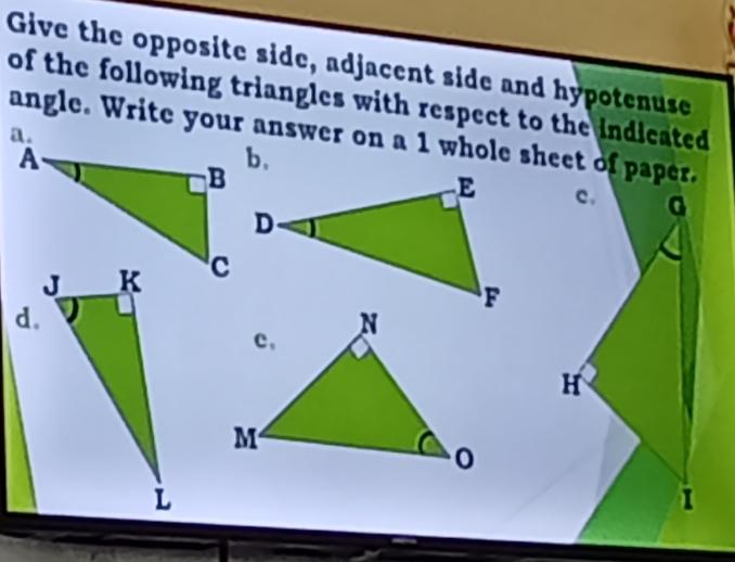 Give the opposite side, adjacent side and hypotenuse 
of the following triangles with respect to the indicated 
angle. Write your answer on a 1 whole sheet of paper. 

d.