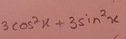 3cos^2x+3sin^2x