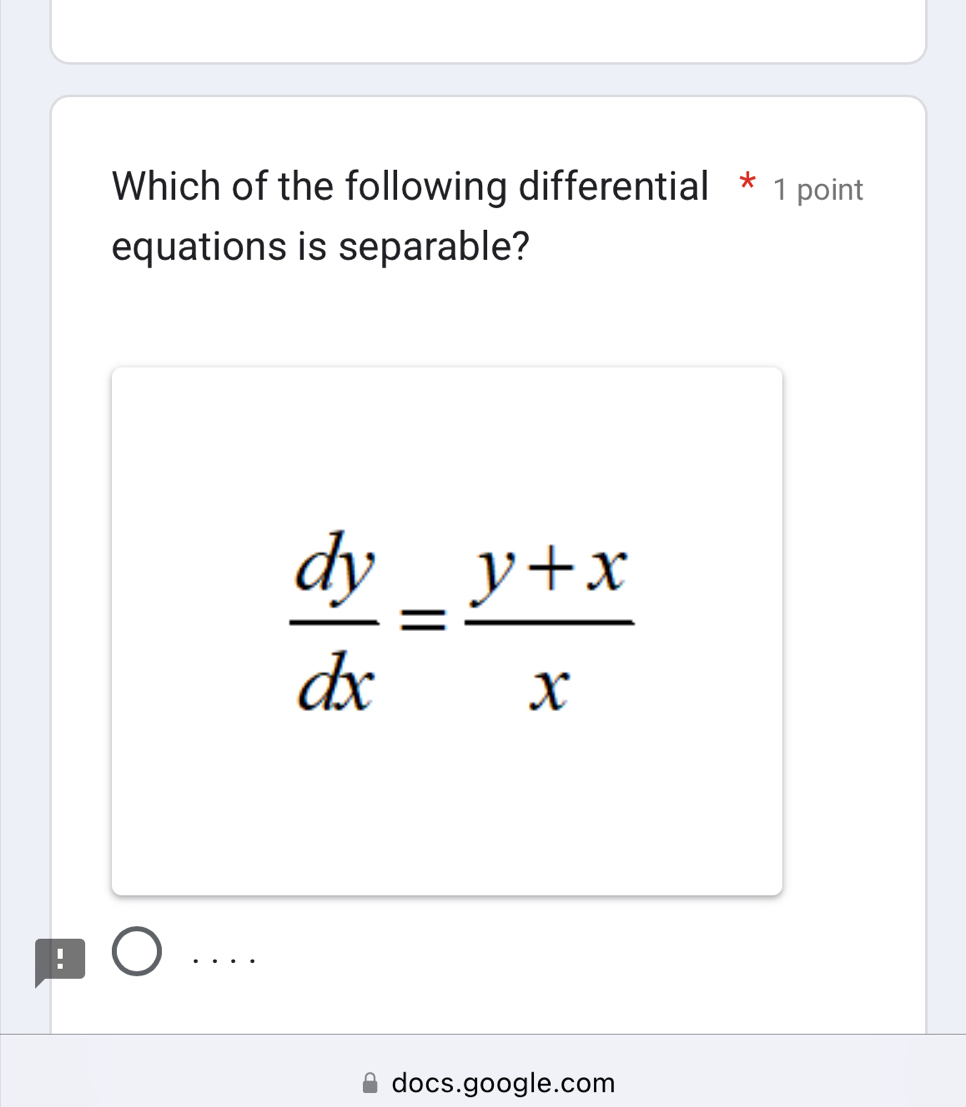 Which of the following differential * 1 point 
equations is separable?
 dy/dx = (y+x)/x ! 
docs.google.com