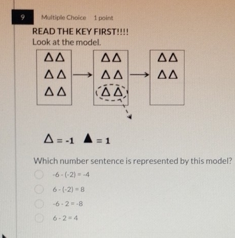 READ THE KEY FIRST!!!!
Look at the model.
=-1 =1
Which number sentence is represented by this model?
-6-(-2)=-4
6-(-2)=8
-6-2=-8
6-2=4