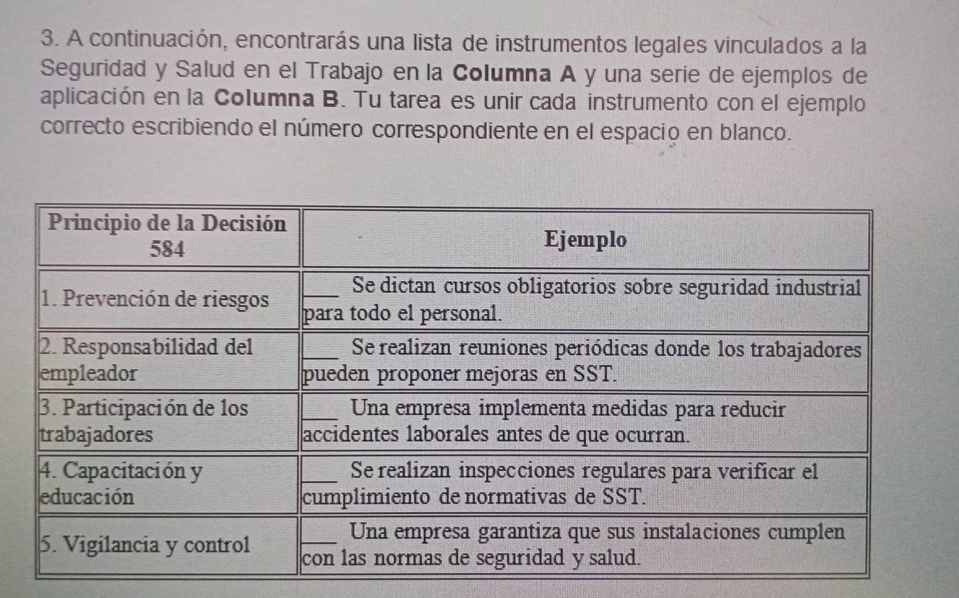 A continuación, encontrarás una lista de instrumentos legales vinculados a la 
Seguridad y Salud en el Trabajo en la Columna A y una serie de ejemplos de 
aplicación en la Columna B. Tu tarea es unir cada instrumento con el ejemplo 
correcto escribiendo el número correspondiente en el espació en blanco.