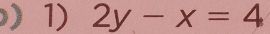 ) 1) 2y-x=4