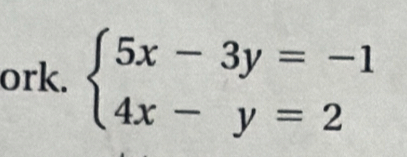 ork. beginarrayl 5x-3y=-1 4x-y=2endarray.