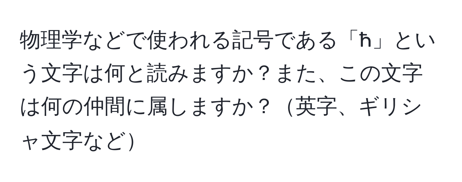 物理学などで使われる記号である「ћ」という文字は何と読みますか？また、この文字は何の仲間に属しますか？英字、ギリシャ文字など