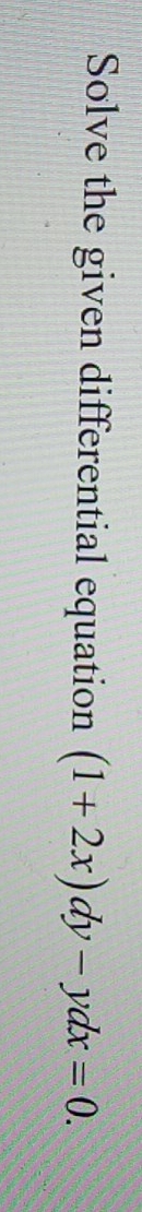 Solve the given differential equation (1+2x)dy-ydx=0.
