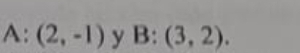 A:(2,-1) y B:(3,2).