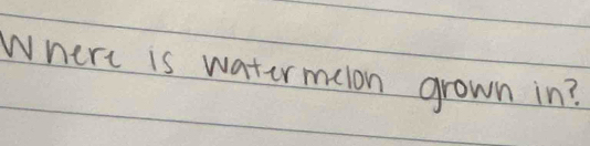 Where is watirmelon grown in?