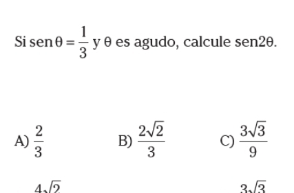 sisen θ = 1/3  yθ es agudo, calcule sen2θ
A)  2/3  B)  2sqrt(2)/3  C)  3sqrt(3)/9 
4sqrt(2)
3sqrt(3)