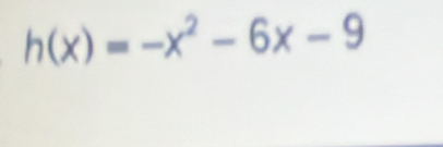 h(x)=-x^2-6x-9