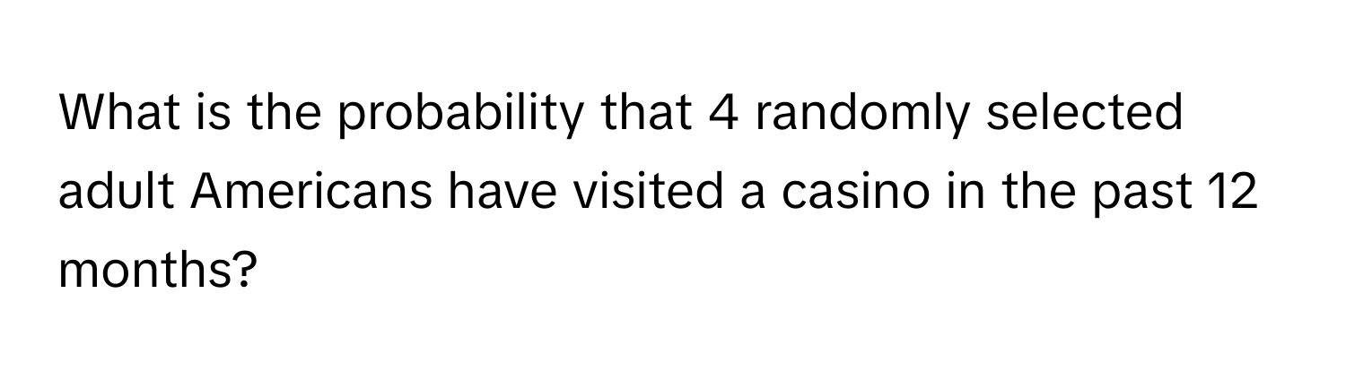 What is the probability that 4 randomly selected adult Americans have visited a casino in the past 12 months?