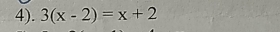 4). 3(x-2)=x+2