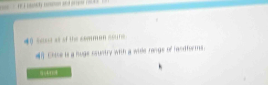 Fh amily common and premr nsb I 
(1 Sciest all of the sommon nouns. 
() China is a huge country with a wide range of landforms.