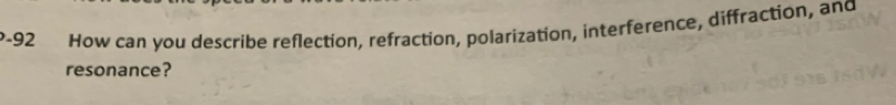 P-92 How can you describe reflection, refraction, polarization, interference, diffraction, and 
resonance?