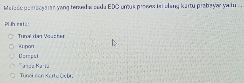 Metode pembayaran yang tersedia pada EDC untuk proses isi ulang kartu prabayar yaitu ...
Pilih satu:
Tunai dan Voucher
Kupon
Dompet
Tanpa Kartu
Tunai dan Kartu Debit