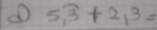 ① 5,overline 3+2,3=