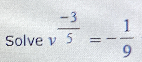 Solve v^(frac -3)5=- 1/9 