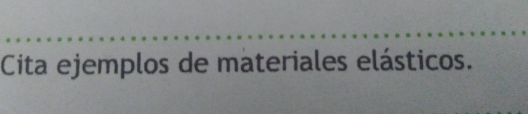 Cita ejemplos de materiales elásticos.