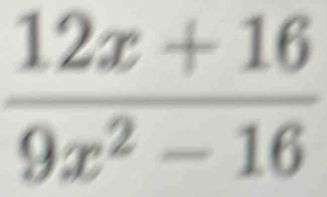  (12x+16)/9x^2-16 