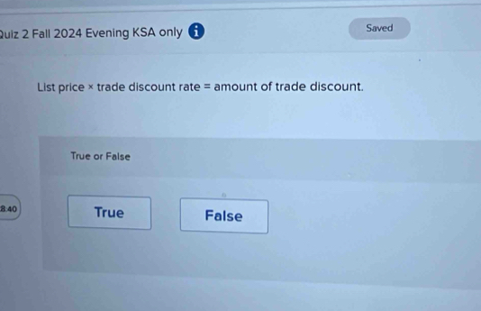 Fall 2024 Evening KSA only Saved
List price × trade discount rate = amount of trade discount.
True or False
8:40 True False