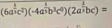 (6a^(frac 1)3c^2)(-4a^(frac 1)5b^3c^0)(2a^(frac 2)3bc)=