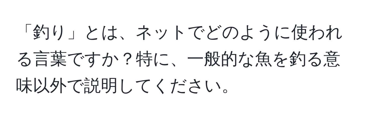 「釣り」とは、ネットでどのように使われる言葉ですか？特に、一般的な魚を釣る意味以外で説明してください。