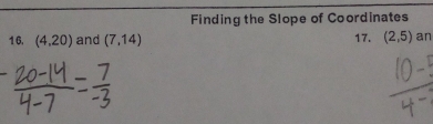 Finding the Slope of Coordinates 
1 6, (4,20) and (7,14) 17. (2,5) an